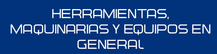 Herramientas, maquinarias y equipos en general